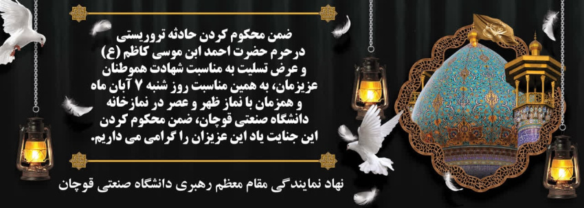 اطلاعیه برگزاری مراسم یادبود شهدای حادثه تروریستی حرم شاهچراغ (ع) در نمازخانه دانشگاه صنعتی قوچان