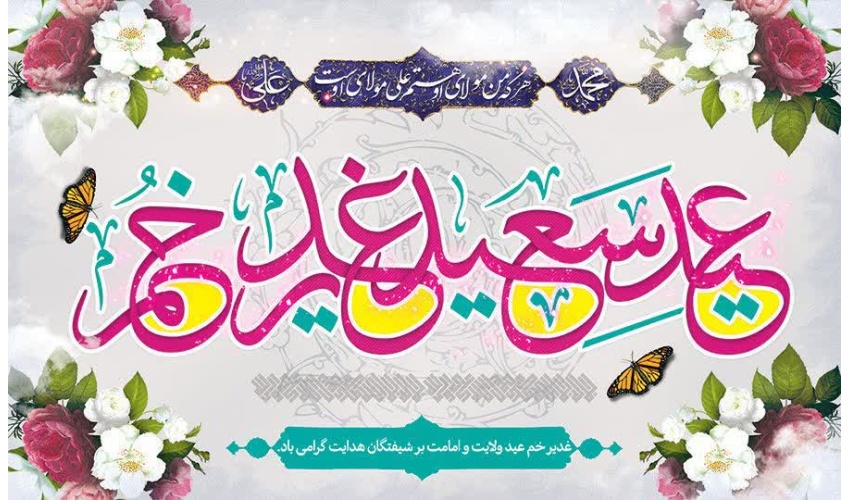 فرارسیدن عید سعید غدیر خم بر شیعیان و پیروان ولایت و امامت خجسته باد